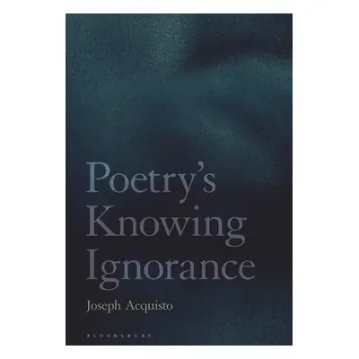 "Poetry's Knowing Ignorance" - "" ("Acquisto Joseph")