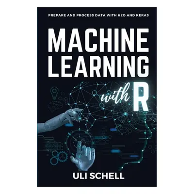 "Machine Learning with R: Prepare and process data with H2O and Keras" - "" ("Schell Uli")