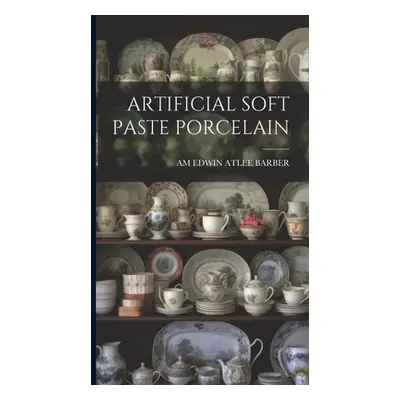 "Artificial Soft Paste Porcelain" - "" ("Edwin Atlee Barber Am")