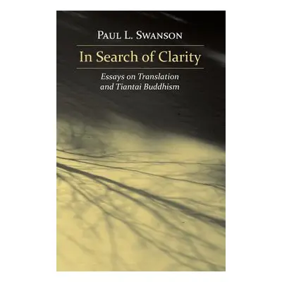 "In Search of Clarity: Essays on Translation and Tiantai Buddhism" - "" ("Swanson Paul L.")