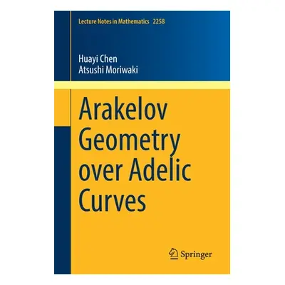 "Arakelov Geometry Over Adelic Curves" - "" ("Chen Huayi")