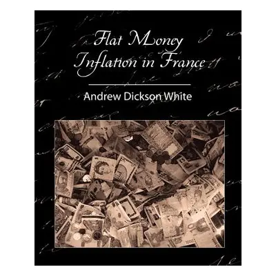 "Flat Money Inflation in France" - "" ("White Andrew Dickson")