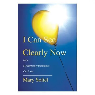 "I Can See Clearly Now: How Synchronicity Illuminates Our Lives" - "" ("Soliel Mary")