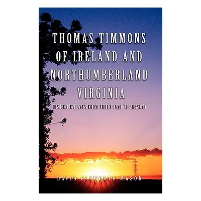 "Thomas Timmons of Ireland and Northumberland Virginia" - "" ("Mason David Elsworth")