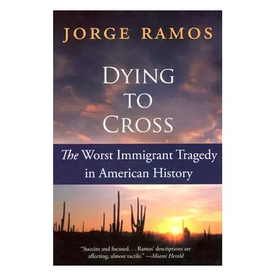 "Dying to Cross: The Worst Immigrant Tragedy in American History" - "" ("Ramos Jorge")