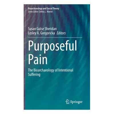 "Purposeful Pain: The Bioarchaeology of Intentional Suffering" - "" ("Sheridan Susan Guise")