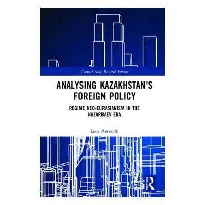 "Analysing Kazakhstan's Foreign Policy: Regime neo-Eurasianism in the Nazarbaev era" - "" ("Ance