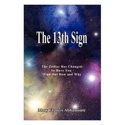 "The 13th Sign: The Zodiac Has Changed, So Have You - Find Out How and Why" - "" ("Abbamonte Mar