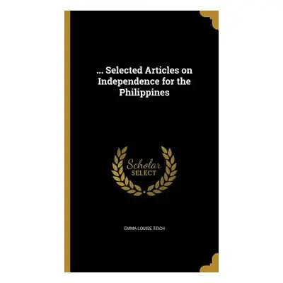 "... Selected Articles on Independence for the Philippines" - "" ("Teich Emma Louise")