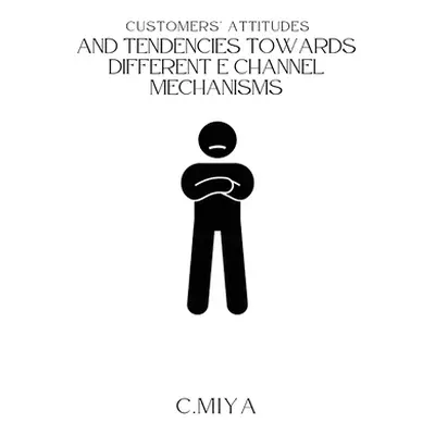 "Customers' attitudes and tendencies towards different E Channel Mechanisms" - "" ("Miya C.")