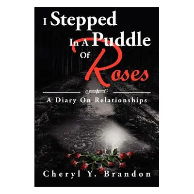 "I Stepped in a Puddle of Roses: A Diary on Relationships: A Diary on Relationships" - "" ("Bran