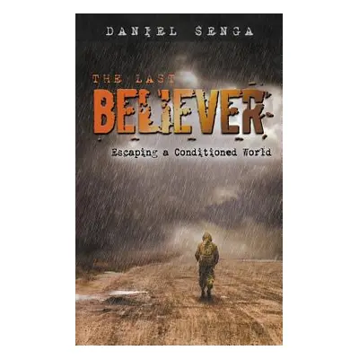 "The Last Believer: Escaping a Conditioned World" - "" ("Senga Daniel Benjamin")