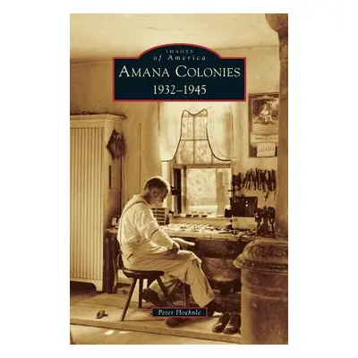 "Amana Colonies: 1932-1945" - "" ("Hoehnle Peter")