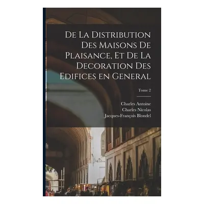 "De la distribution des maisons de plaisance, et de la decoration des edifices en general; Tome 