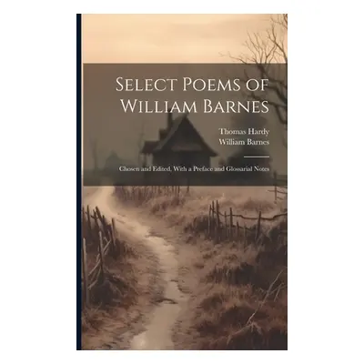 "Select Poems of William Barnes; Chosen and Edited, With a Preface and Glossarial Notes" - "" ("