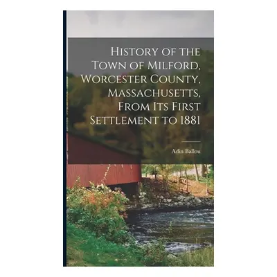 "History of the Town of Milford, Worcester County, Massachusetts, From its First Settlement to 1