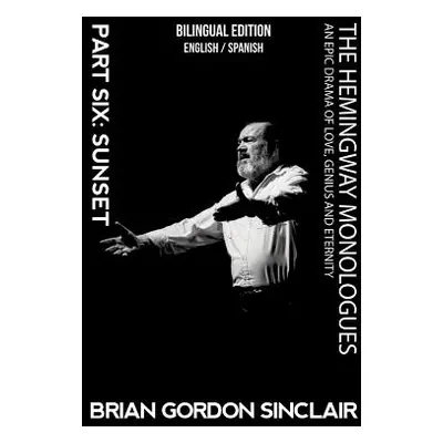 "The Hemingway Monologues: An Epic Drama of Love, Genius and Eternity" - "" ("Sinclair Brian Gor