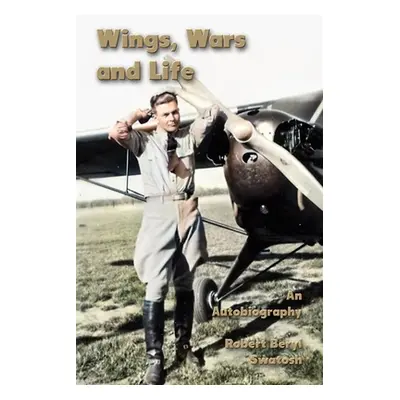 "Wings, Wars and Life: An Autobiography" - "" ("Swatosh Robert Beryl")