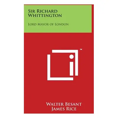 "Sir Richard Whittington: Lord Mayor of London" - "" ("Besant Walter")