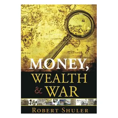 "Money, Wealth & War" - "" ("Robert Shuler")