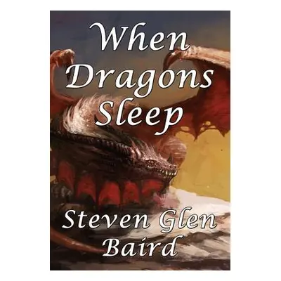 "When Dragons Sleep" - "" ("Baird Steven Glen")