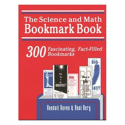 "Science and Math Bookmark Book: 300 Fascinating, Fact-Filled Bookmarks" - "" ("Haven Kendall")