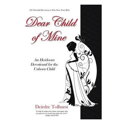 "Dear Child of Mine: An Heirloom Devotional for the Unborn Child: 241 Daily Devotions" - "" ("To