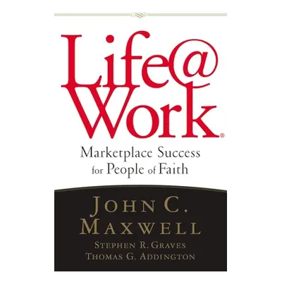 "Life@work: Marketplace Success for People of Faith" - "" ("Maxwell John C.")