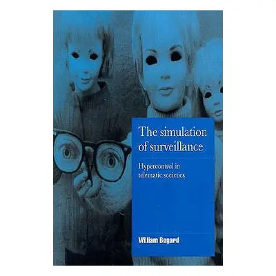 "The Simulation of Surveillance: Hypercontrol in Telematic Societies" - "" ("Bogard William")