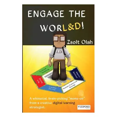 "Engage the Worl&d!: A Whimsical, Brain-Picking Meme-Oir from a Creative Digital Learning Strate