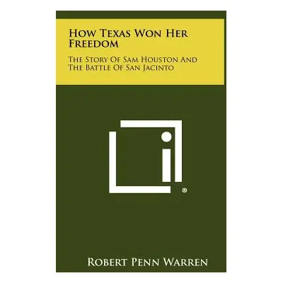 "How Texas Won Her Freedom: The Story Of Sam Houston And The Battle Of San Jacinto" - "" ("Warre