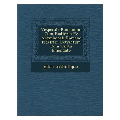 "Vesperale Romanum: Cum Psalterio Ex Antiphonali Romano Fideliter Extractum Cum Cantu Emendato" 