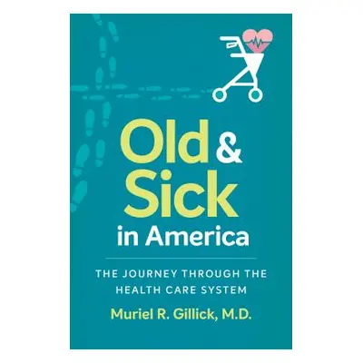 "Old and Sick in America: The Journey through the Health Care System" - "" ("Gillick Muriel R.")