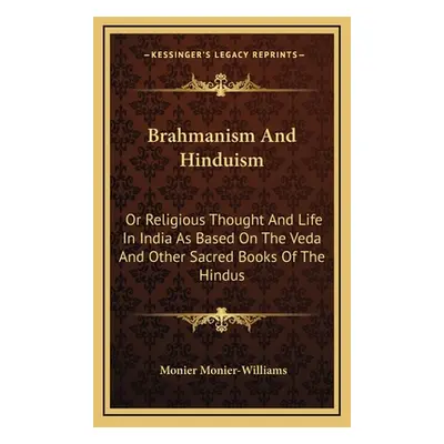 "Brahmanism And Hinduism: Or Religious Thought And Life In India As Based On The Veda And Other 