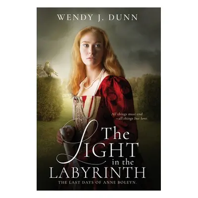 "The Light in the Labyrinth: The last days of Anne Boleyn." - "" ("Dunn Wendy J.")