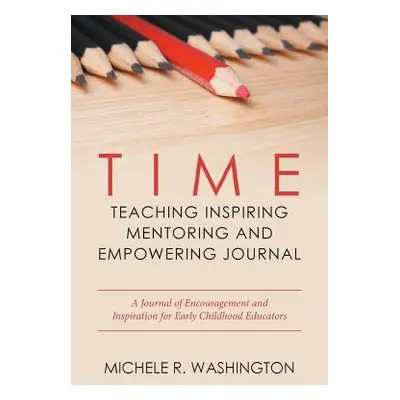 "Time---Teaching Inspiring Mentoring and Empowering Journal: A Journal of Encouragement and Insp