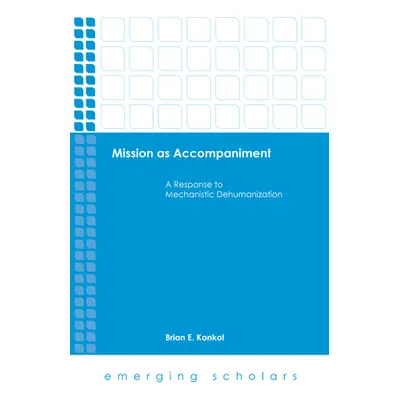 "Mission as Accompaniment: A Response to Mechanistic Dehumanization" - "" ("Konkol Brian")