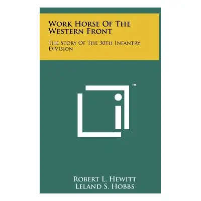 "Work Horse Of The Western Front: The Story Of The 30th Infantry Division" - "" ("Hewitt Robert 