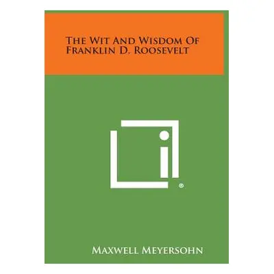 "The Wit and Wisdom of Franklin D. Roosevelt" - "" ("Meyersohn Maxwell")