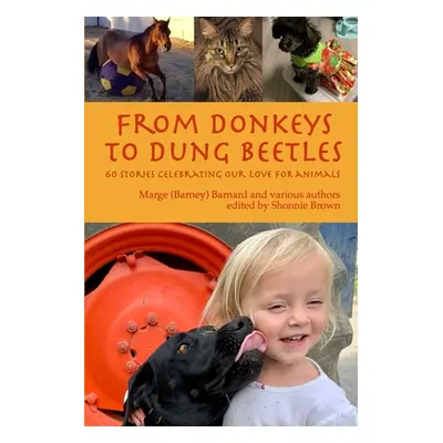 "From Donkeys to Dung Beetles: 60 Stories Celebrating Our Love For Animals" - "" ("Barnard Et Al