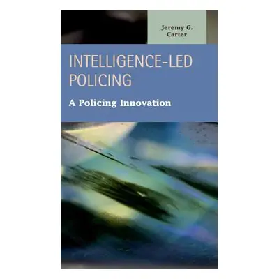 "Intelligence-Led Policing: A Policing Innovation" - "" ("Carter Jeremy G.")