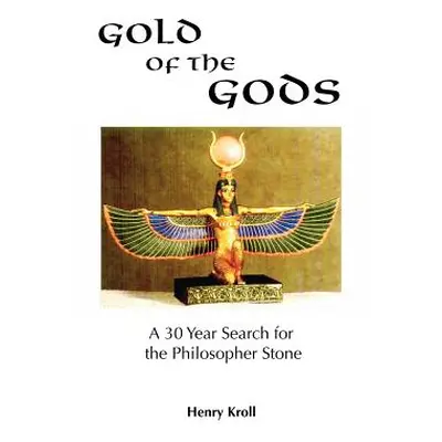 "Gold of the Gods: A 30 Year Search for the Philosopher Stone" - "" ("Kroll Henry")