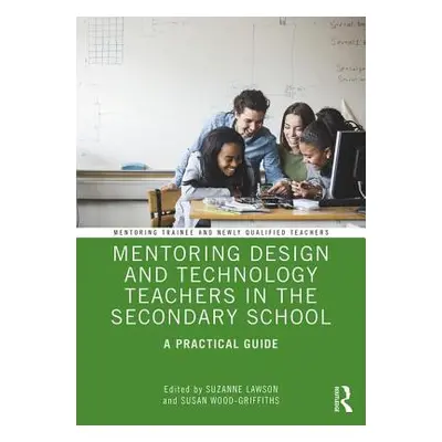 "Mentoring Design and Technology Teachers in the Secondary School: A Practical Guide" - "" ("Law