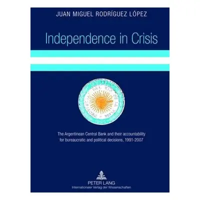 "Independence in Crisis: The Argentinean Central Bank and Their Accountability for Bureaucratic 