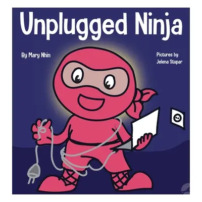 "Unplugged Ninja: A Children's Book About Technology, Screen Time, and Finding Balance" - "" ("N