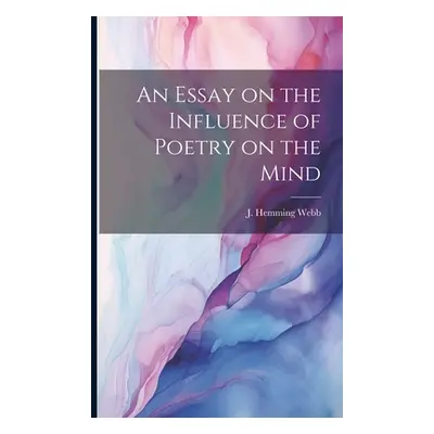 "An Essay on the Influence of Poetry on the Mind" - "" ("Webb J. Hemming")