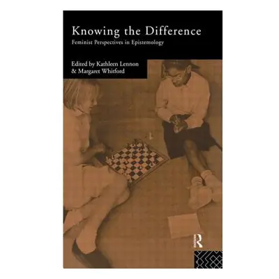 "Knowing the Difference: Feminist Perspectives in Epistemology" - "" ("Lennon Kathleen")