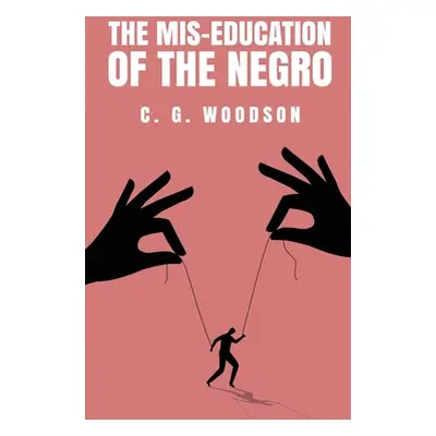 "The Mis-Education of the Negro: Carter Godwin Woodson" - "" ("Carter Godwin Woodson")