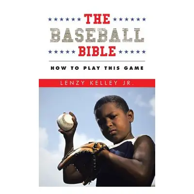 "The Baseball Bible: How to Play This Game" - "" ("Kelley Lenzy Jr.")