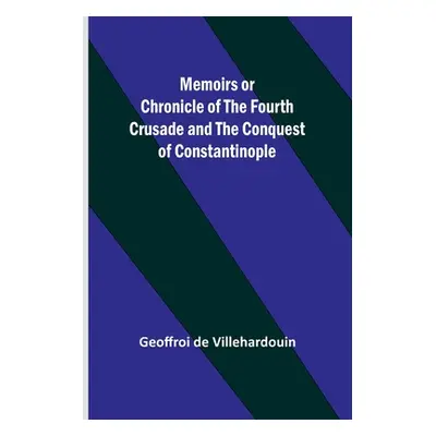 "Memoirs or Chronicle of the Fourth Crusade and the Conquest of Constantinople" - "" ("Villehard